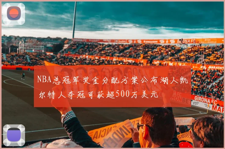 NBA总冠军奖金分配方案公布湖人凯尔特人夺冠可获超500万美元