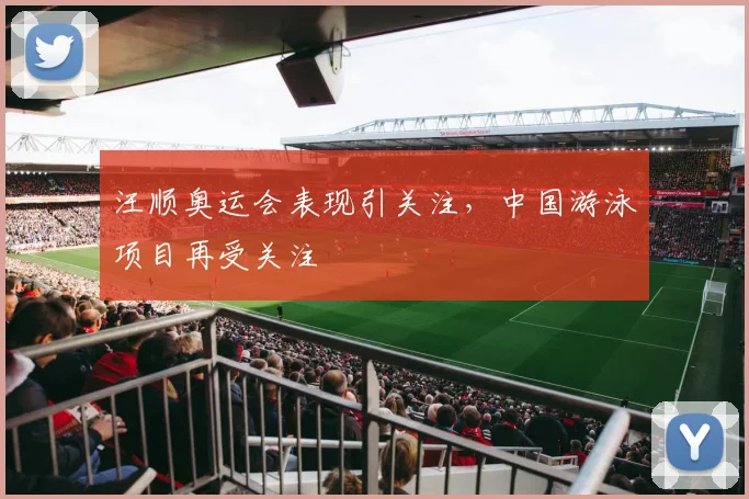 汪顺奥运会表现引关注，中国游泳项目再受关注