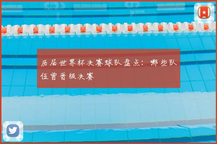 历届世界杯决赛球队盘点:哪些队伍曾晋级决赛